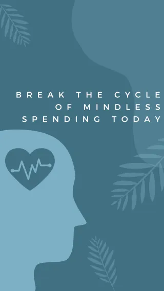 Break the Cycle of Mindless Spending Today