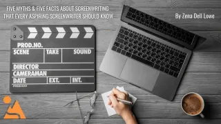 FIVE MYTHS & FIVE FACTS ABOUT SCREENWRITING THAT EVERY ASPIRING SCREENWRITER SHOULD KNOW