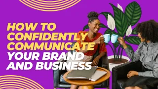 Owning Your Voice: How to Confidently Communicate Your Brand and Business