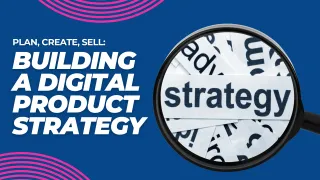 Plan, Create, Sell: Building a Digital Product Strategy