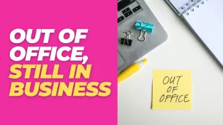 Out of Office, Still in Business