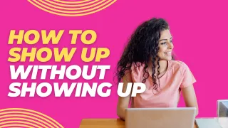 How to Show Up Without Showing Up