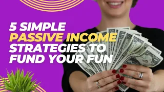 5 Simple Passive Income Strategies to Fund Your Fun