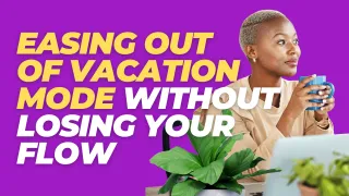 Wind Down to Power Up: Easing Out of Vacation Mode Without Losing Your Flow