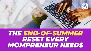 The End-of-Summer Reset Every Mompreneur Needs
