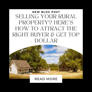 Selling Your Rural Property? Here’s How to Attract the Right Buyer & Get Top Dollar