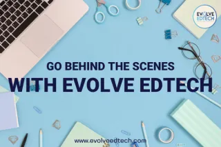 Go Behind The Scenes with Evolve EdTech