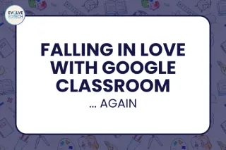 Falling In Love with Google Classroom ... Again