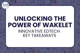 Unlocking The Power of Wakelet: Innovative EdTech Key Takeaways
