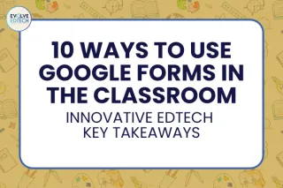Effortless Evaluation - 10 Ways to Use Google Forms in The Classroom: Innovative EdTech Key Takeaways