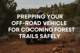 Prepping Your Off-Road Vehicle for Coconino Forest Trails Safely