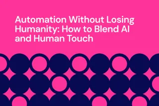 Automation Without Losing Humanity: How to Blend AI and Human Touch
