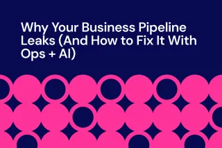 Why Your Business Pipeline Leaks (And How to Fix It With Ops + AI)