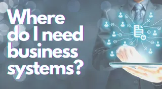 Where do I need business systems?