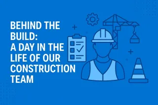 Behind the Build: A Day in the Life of Our Construction Team