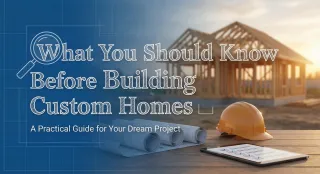 What You Should Know Before Building Custom Homes
