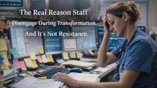 The Real Reason Staff Disengage During Transformation (And It's Not Resistance)
