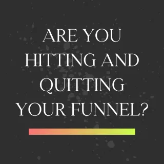 Are you Hitting and Quitting your Funnel?