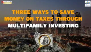Three Ways to Save Money on Taxes Through Multifamily Investing