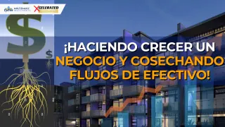 ¡Haciendo Crecer un Negocio y Cosechando Flujos de Efectivo!
