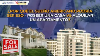 ¿Por qué el Sueño Americano Podría Ser Eso - Poseer una Casa vs Alquilar un Apartamento?