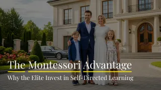 The Montessori Advantage: Why the Elite Invest in Self-Directed Learning