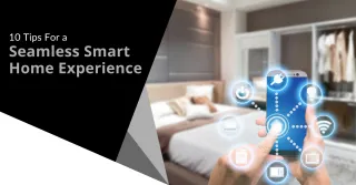 10 Tips For a Seamless Smart Home Experience