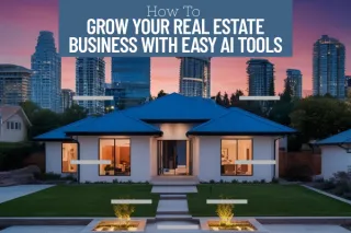How to Grow Your Real Estate Business With Easy AI Tools