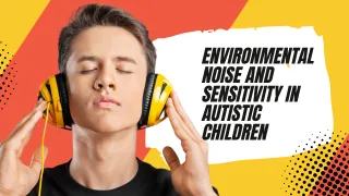 Environmental Noise and Sensitivity in Autistic Children