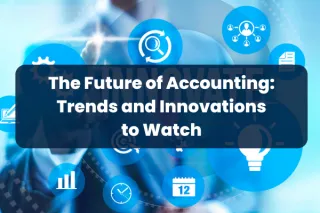 The Future of Accounting: Trends and Innovations to Watch