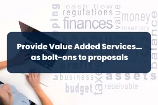 Step 6: Provide Value Added Services…as bolt-ons to proposals.