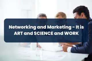 Step 7: Networking and Marketing - It is ART and SCIENCE and WORK