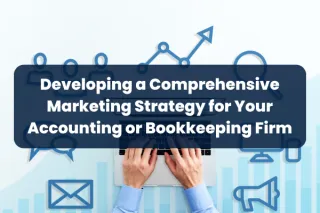 Developing a Comprehensive Marketing Strategy for Your Accounting or Bookkeeping Firm