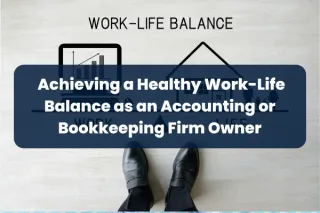 Balancing Work and Wanderlust: Achieving a Healthy Work-Life Balance as an Accounting or Bookkeeping Firm Owner