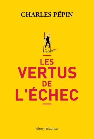 les vertus de l’échec - Charles Pépin