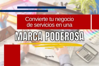 Convierte tu negocio de servicios en una Marca Poderosa