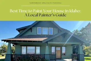 Best Time to Paint Your House in Idaho: A Local Painter’s Guide