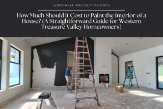 How Much Should It Cost to Paint the Interior of a House? (A Straightforward Guide for Western Treasure Valley Homeowners)