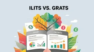 ILITs vs. GRATs: Estate Planning Tools for Tax-Efficient Wealth Transfer