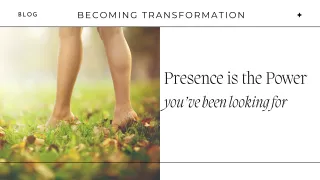 Presence Is the Power You’ve Been Looking For
