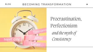 Procrastination, Perfectionism, and the Myth of Consistency