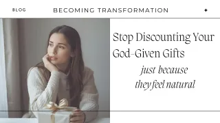 Stop Discounting Your God-Given Gifts Because They Feel Natural