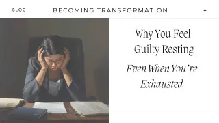 Why You Feel Guilty Resting Even When You’re Exhausted
