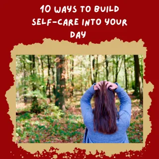 10 Easy Ways You Can Build Self-Care into Your Day
