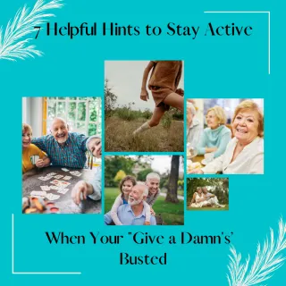  7 Helpful Hints to Stay Active When Your "Give a Damn's” Busted