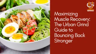 Maximizing Muscle Recovery: The Urban Grind Guide to Bouncing Back Stronger