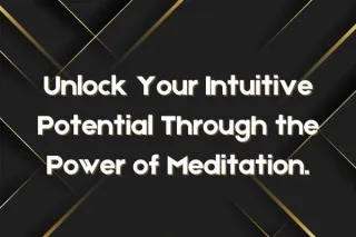 Unlock Your Intuitive Potential Through the Power of Meditation.