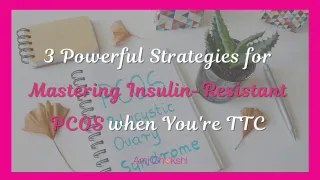3 Powerful Strategies for Mastering Insulin-Resistant PCOS when your TTC 