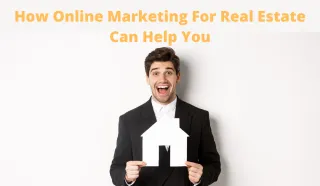 How Online Marketing For Real Estate Can Help You