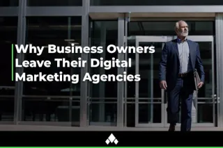 Why Businesses Leave Their Digital Marketing Agencies
